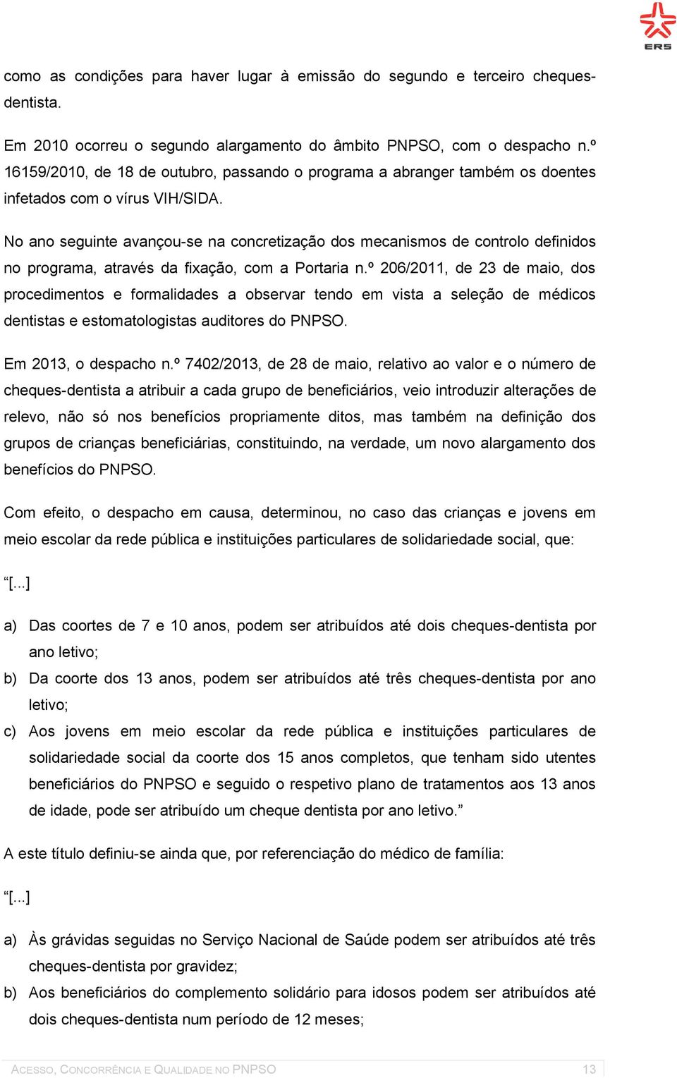 No ano seguinte avançou-se na concretização dos mecanismos de controlo definidos no programa, através da fixação, com a Portaria n.