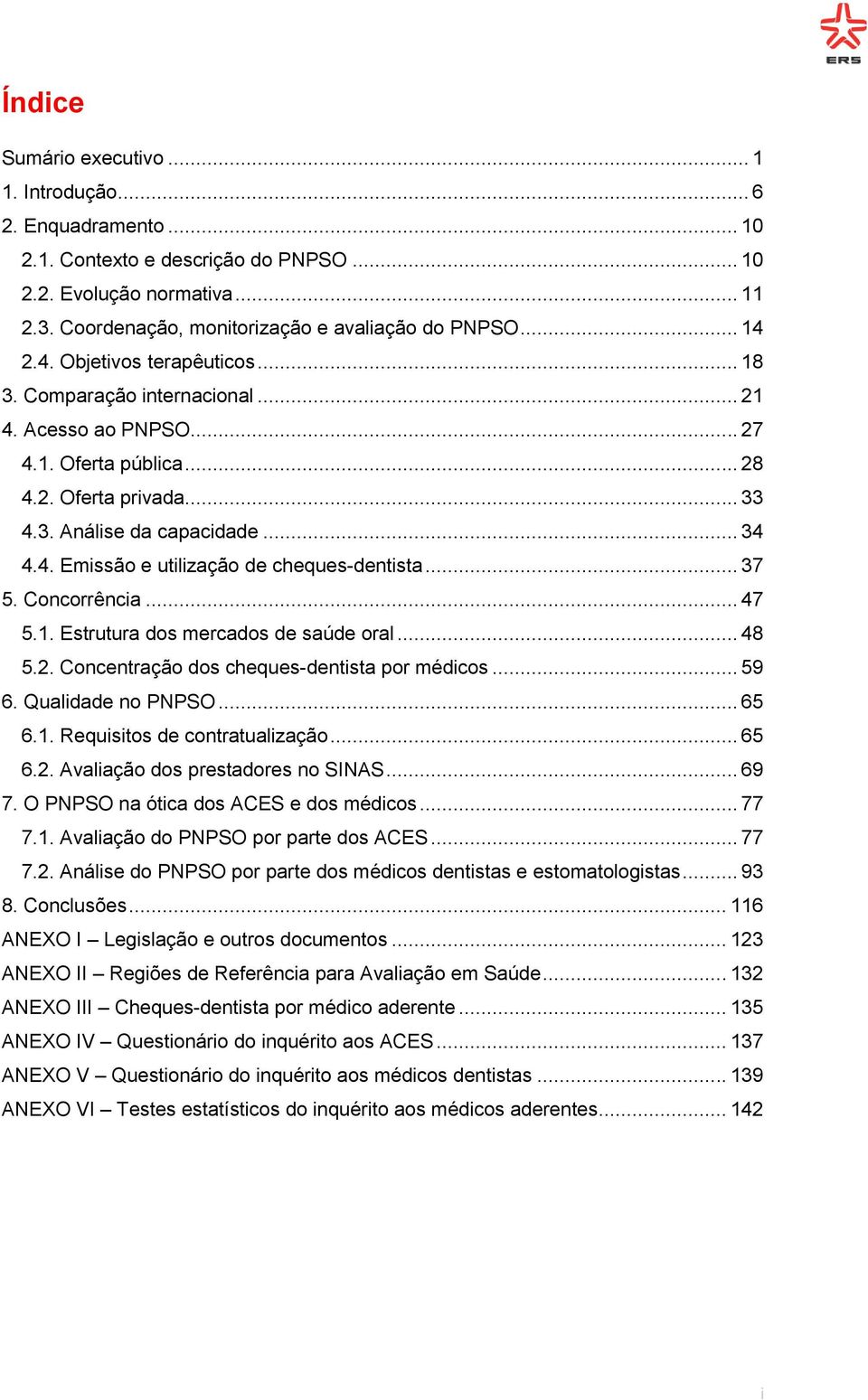 .. 37 5. Concorrência... 47 5.1. Estrutura dos mercados de saúde oral... 48 5.2. Concentração dos cheques-dentista por médicos... 59 6. Qualidade no PNPSO... 65 6.1. Requisitos de contratualização.