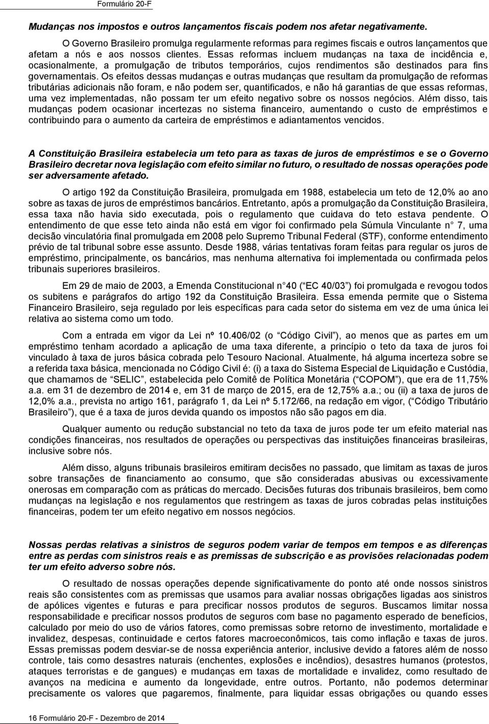 Essas reformas incluem mudanças na taxa de incidência e, ocasionalmente, a promulgação de tributos temporários, cujos rendimentos são destinados para fins governamentais.