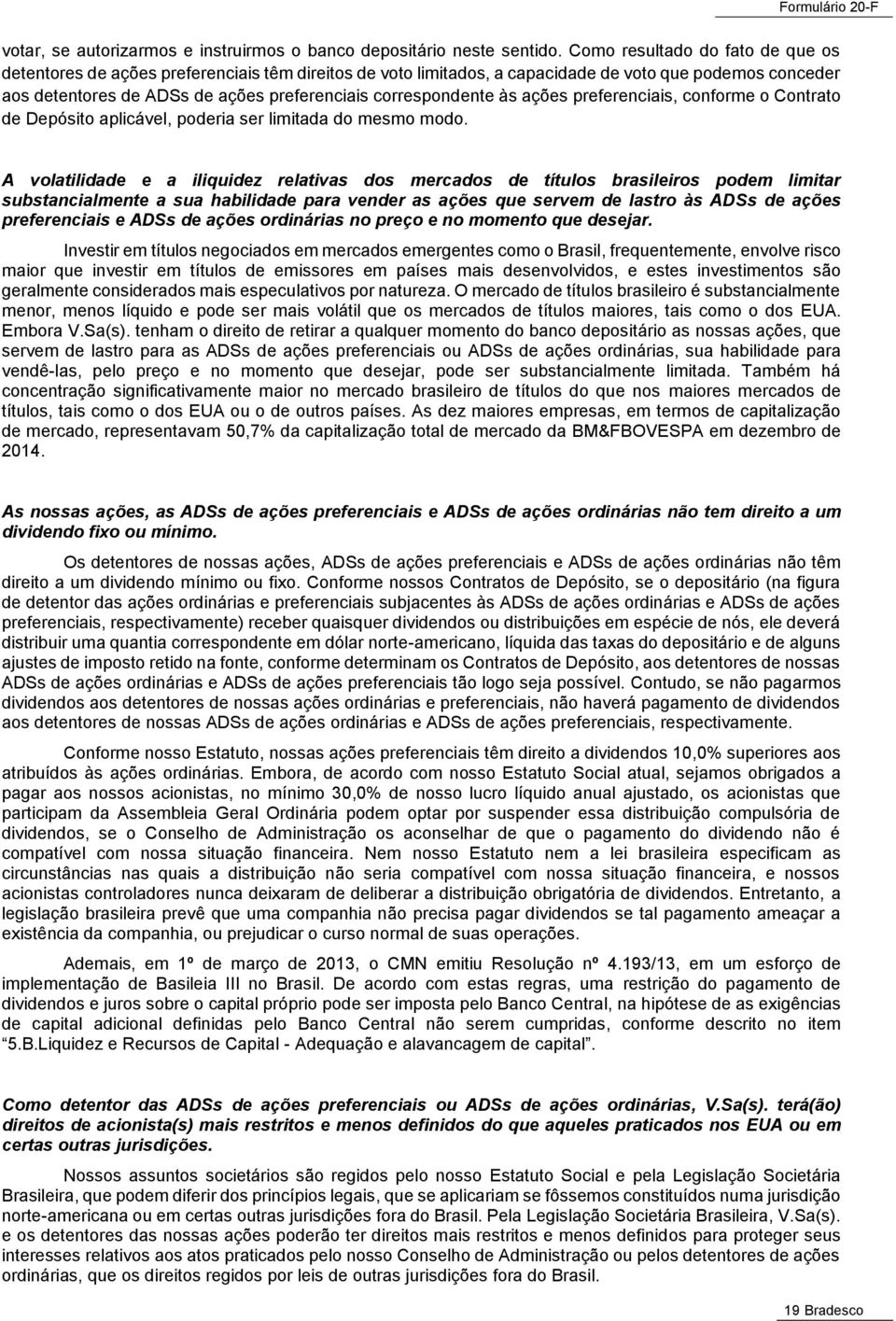 correspondente às ações preferenciais, conforme o Contrato de Depósito aplicável, poderia ser limitada do mesmo modo.