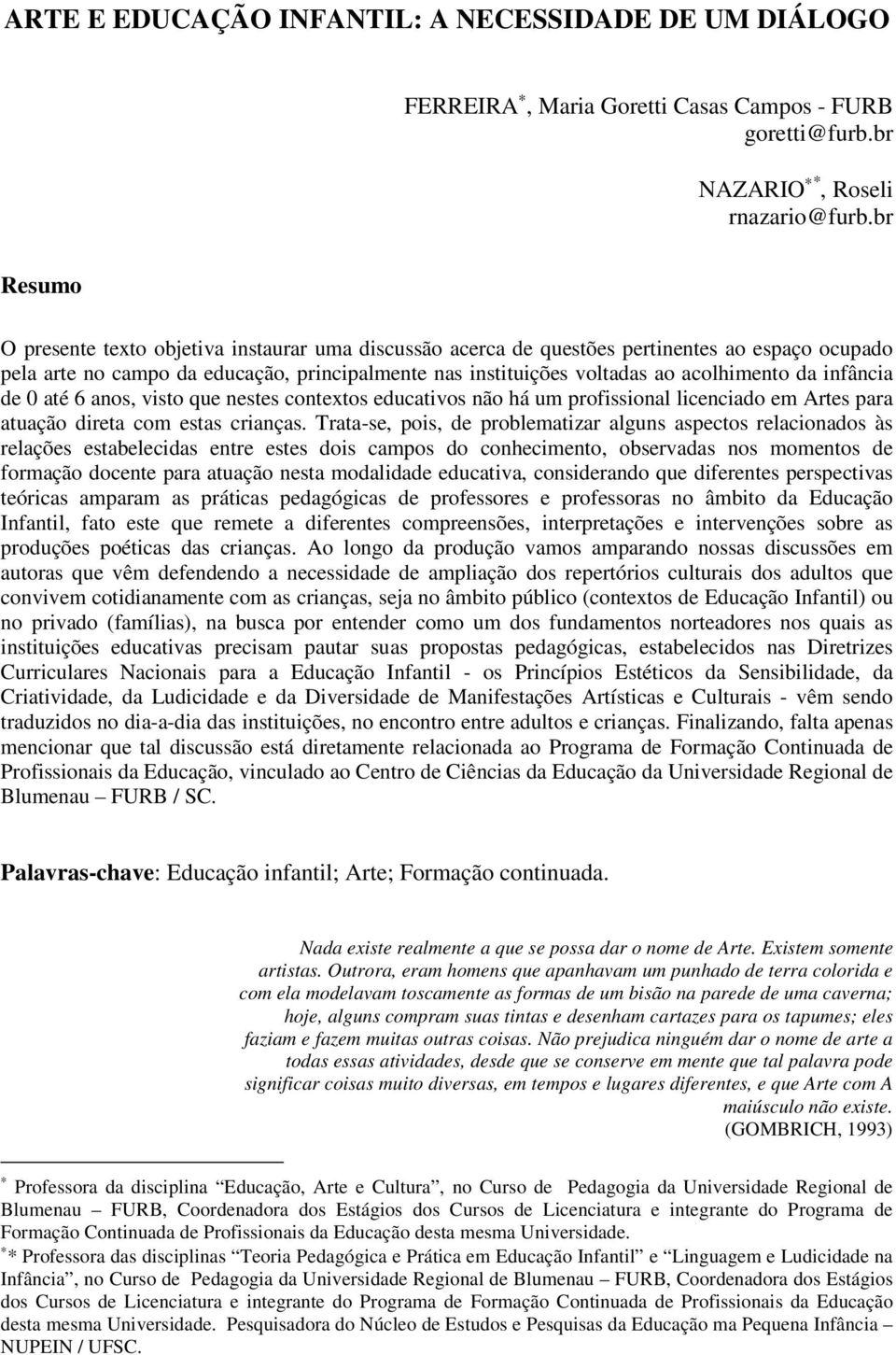 infância de 0 até 6 anos, visto que nestes contextos educativos não há um profissional licenciado em Artes para atuação direta com estas crianças.