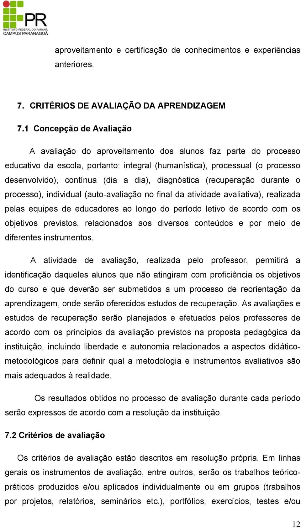 dia), diagnóstica (recuperação durante o processo), individual (auto-avaliação no final da atividade avaliativa), realizada pelas equipes de educadores ao longo do período letivo de acordo com os