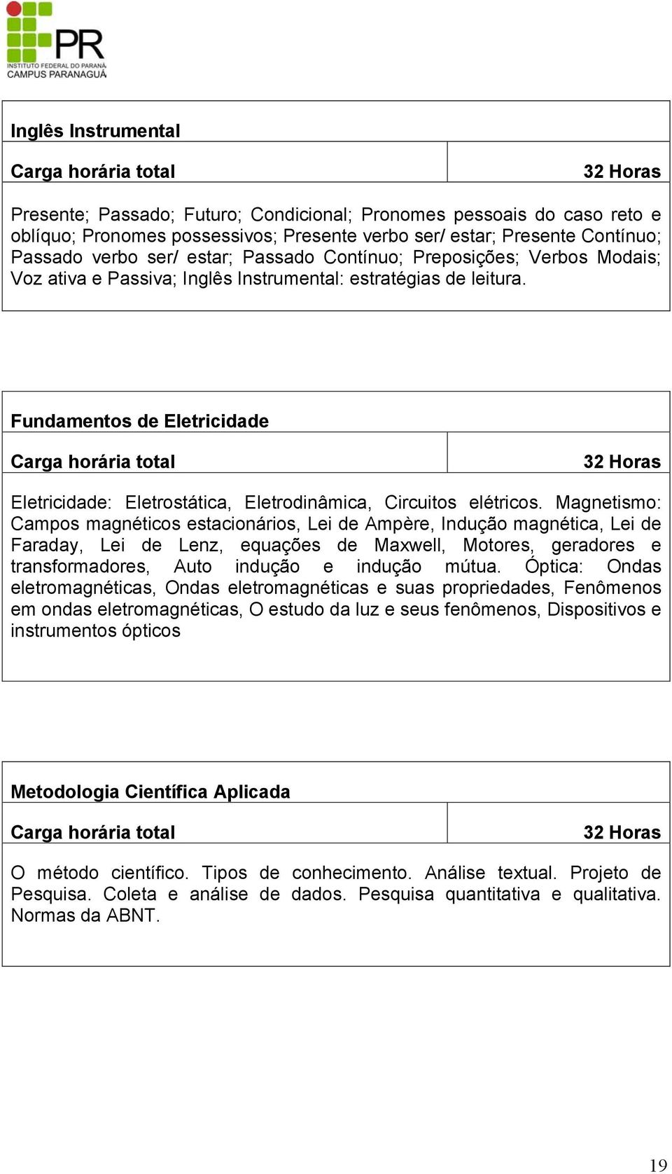 Fundamentos de Eletricidade 32 Horas Eletricidade: Eletrostática, Eletrodinâmica, Circuitos elétricos.