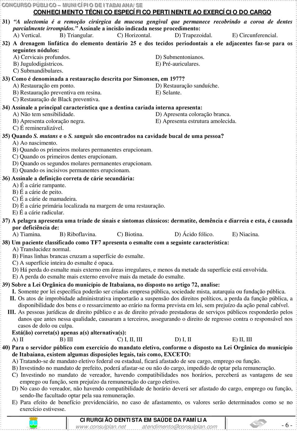 32) A drenagem linfática do elemento dentário 25 e dos tecidos periodontais a ele adjacentes faz-se para os seguintes nódulos: A) Cervicais profundos. D) Submentonianos. B) Jugulodigástricos.