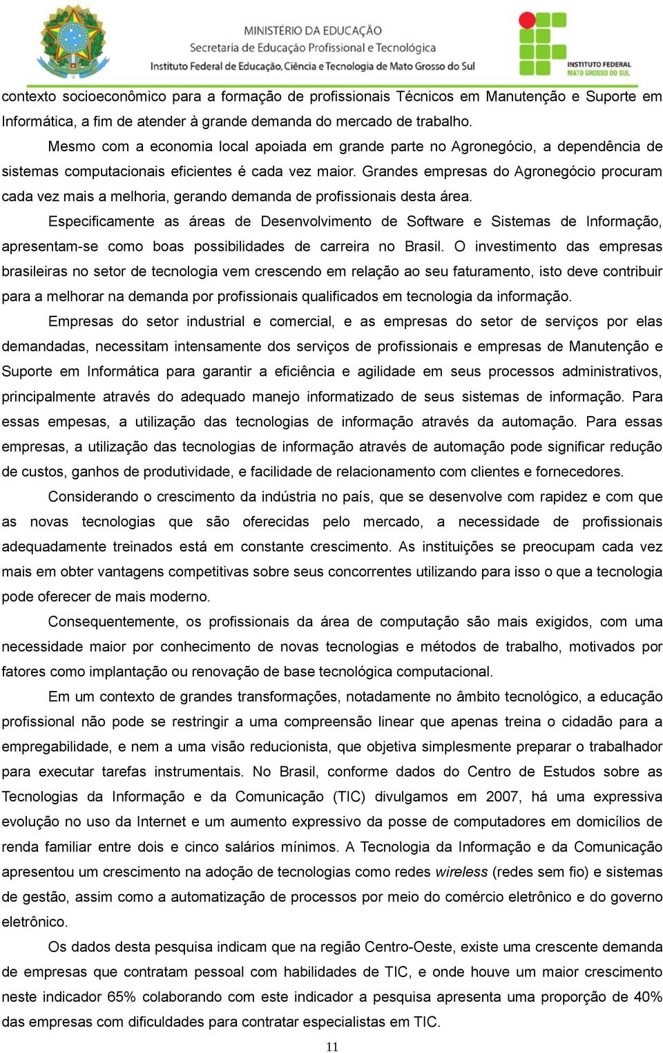 Grandes empresas do Agronegócio procuram cada vez mais a melhoria, gerando demanda de profissionais desta área.