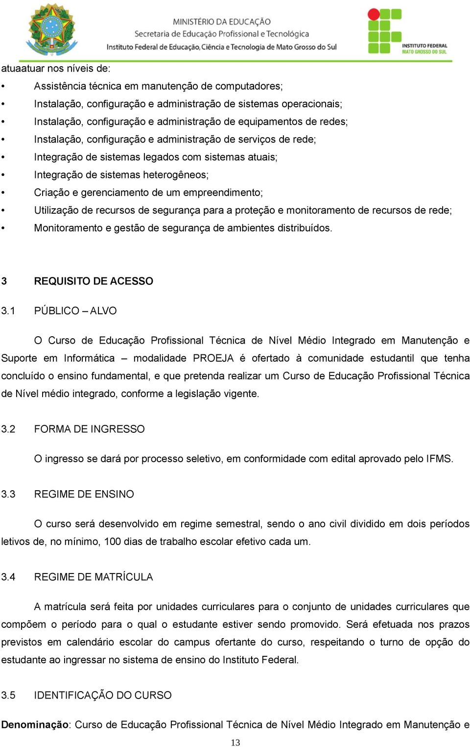 empreendimento; Utilização de recursos de segurança para a proteção e monitoramento de recursos de rede; Monitoramento e gestão de segurança de ambientes distribuídos. 3 REQUISITO DE ACESSO 3.