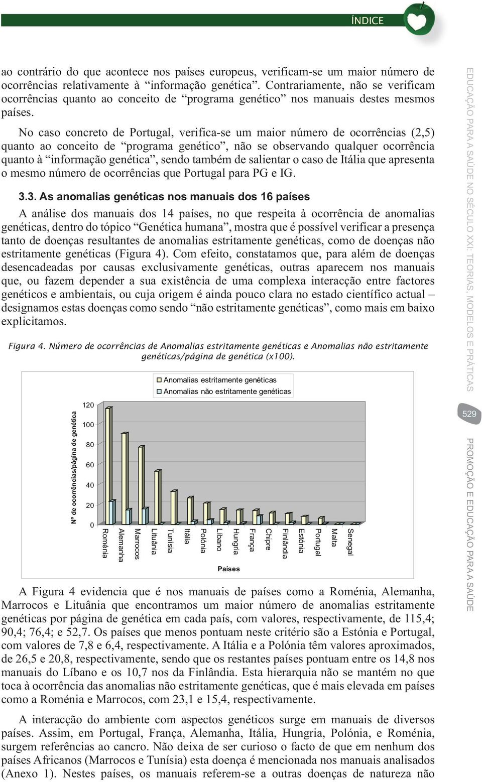 No caso concreto Portugal, verifica-se um maior número (2,5) quanto ao conceito programa genético, não se observando qualquer ocorrência quanto à informação genética, sendo também salientar o caso
