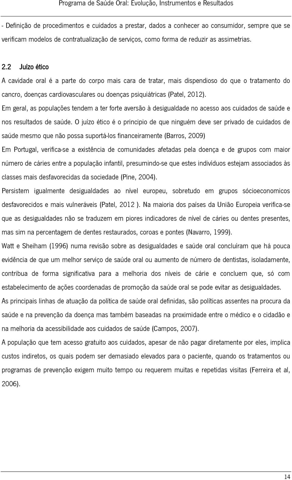 Em geral, as populações tendem a ter forte aversão à desigualdade no acesso aos cuidados de saúde e nos resultados de saúde.