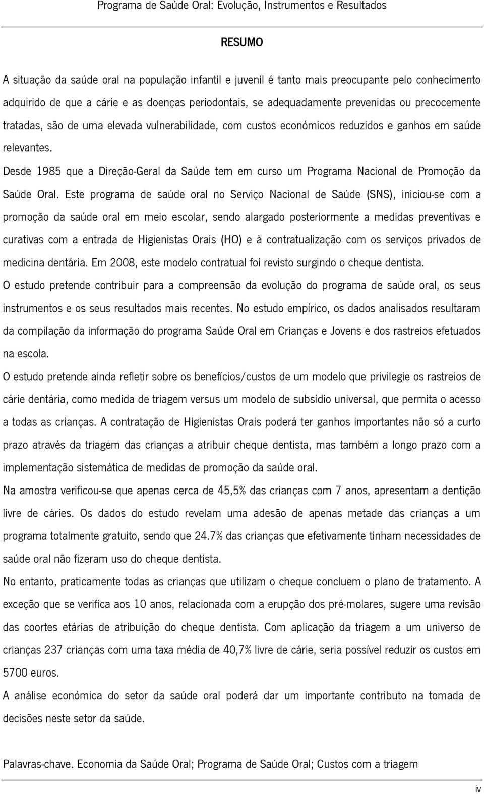 Desde 1985 que a Direção-Geral da Saúde tem em curso um Programa Nacional de Promoção da Saúde Oral.