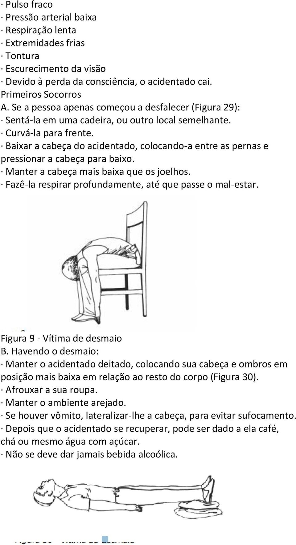 Baixar a cabeça do acidentado, colocando-a entre as pernas e pressionar a cabeça para baixo. Manter a cabeça mais baixa que os joelhos. Fazê-la respirar profundamente, até que passe o mal-estar.