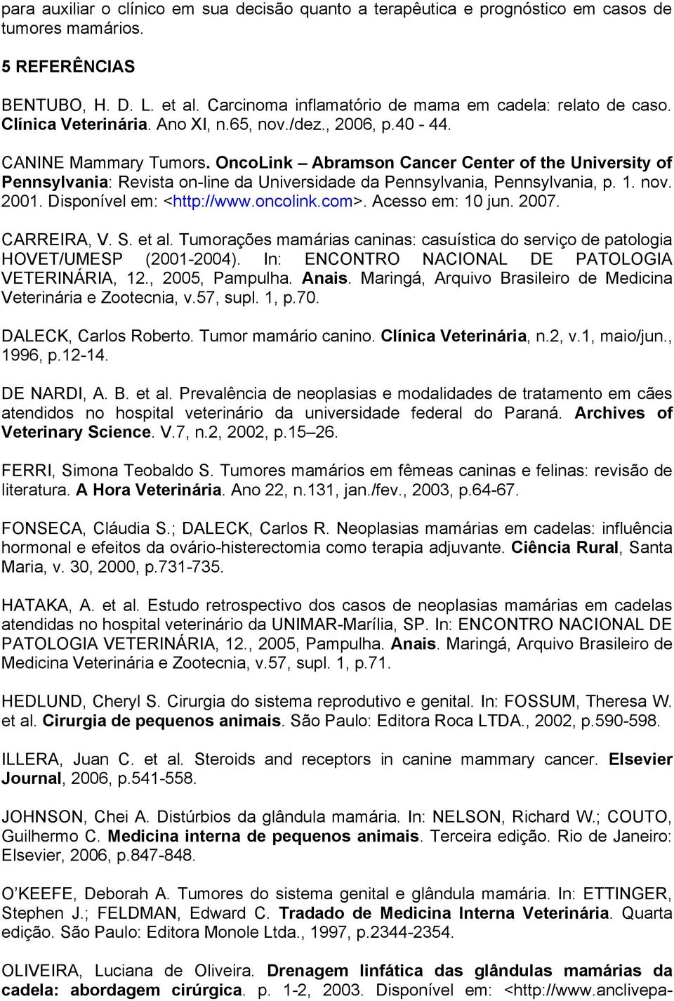 OncoLink Abramson Cancer Center of the University of Pennsylvania: Revista on-line da Universidade da Pennsylvania, Pennsylvania, p. 1. nov. 2001. Disponível em: <http://www.oncolink.com>.