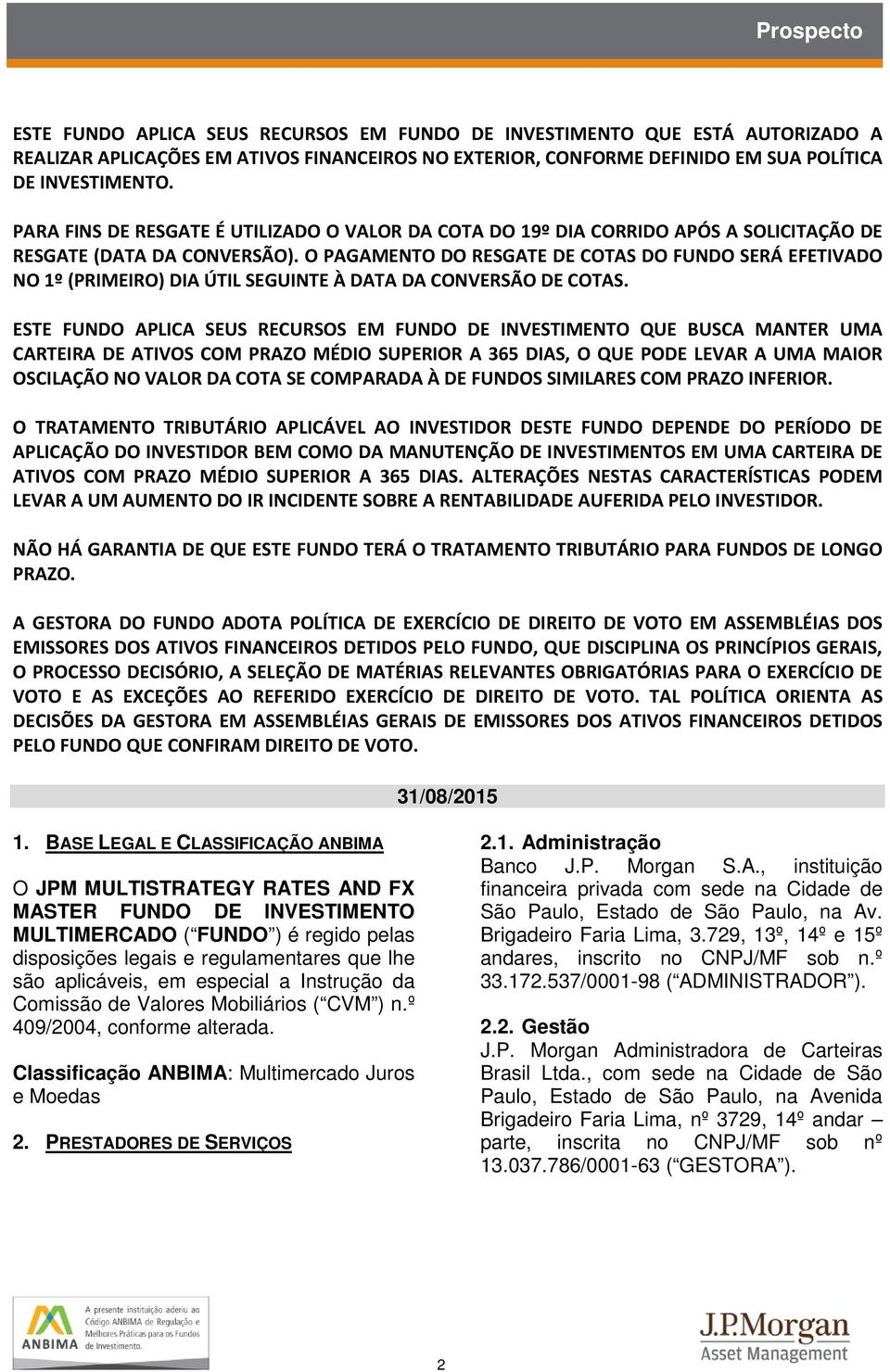 O PAGAMENTO DO RESGATE DE COTAS DO FUNDO SERÁ EFETIVADO NO 1º (PRIMEIRO) DIA ÚTIL SEGUINTE À DATA DA CONVERSÃO DE COTAS.