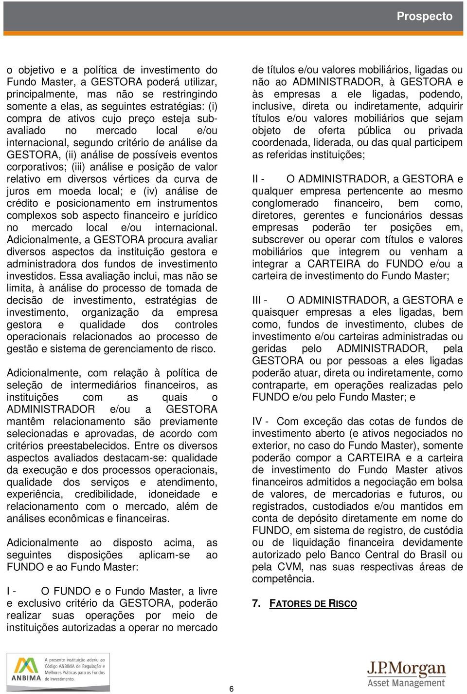 vértices da curva de juros em moeda local; e (iv) análise de crédito e posicionamento em instrumentos complexos sob aspecto financeiro e jurídico no mercado local e/ou internacional.