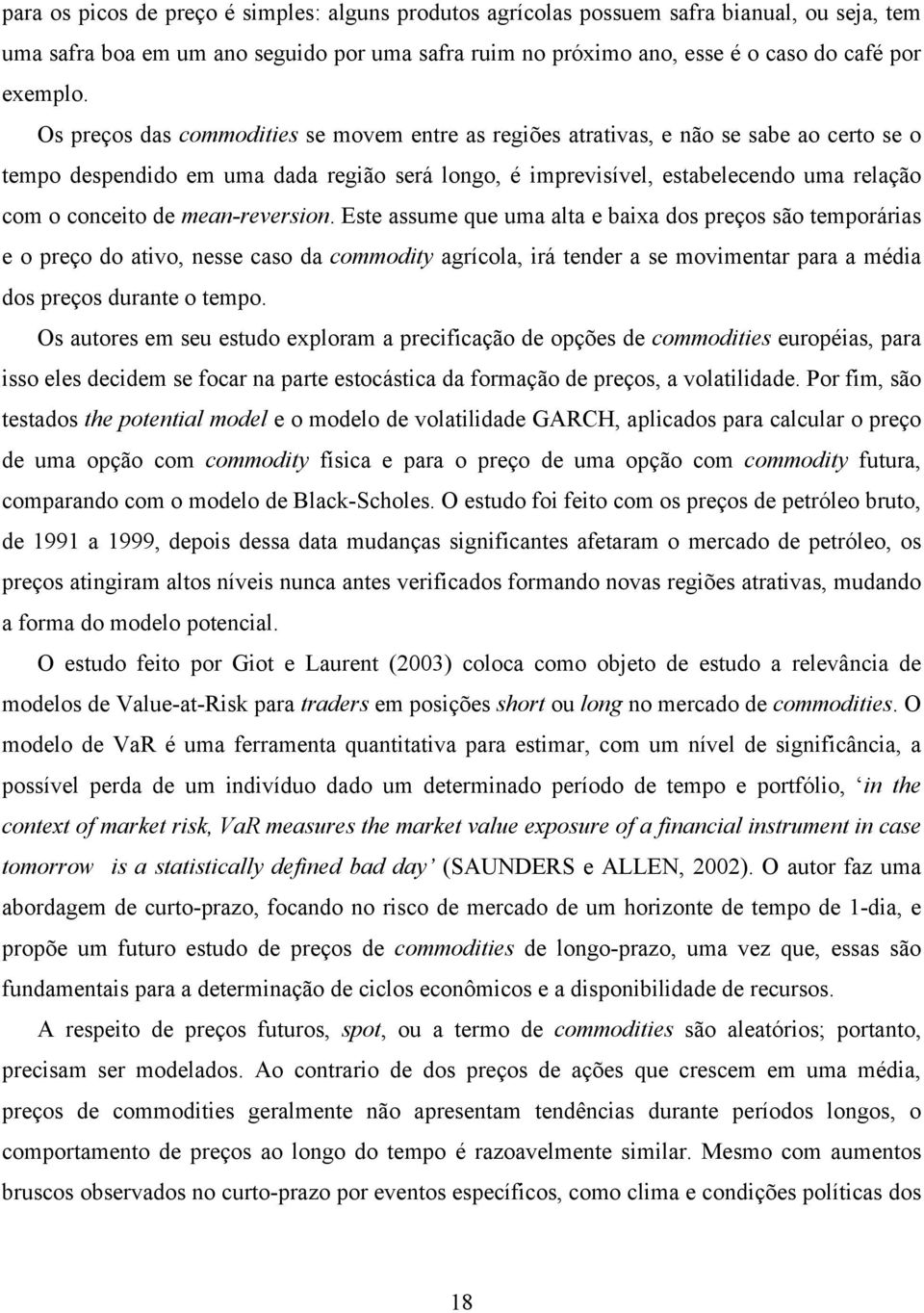 mean-reversion. Este assume que uma alta e baixa dos preços são temporárias e o preço do ativo, nesse caso da commodity agrícola, irá tender a se movimentar para a média dos preços durante o tempo.