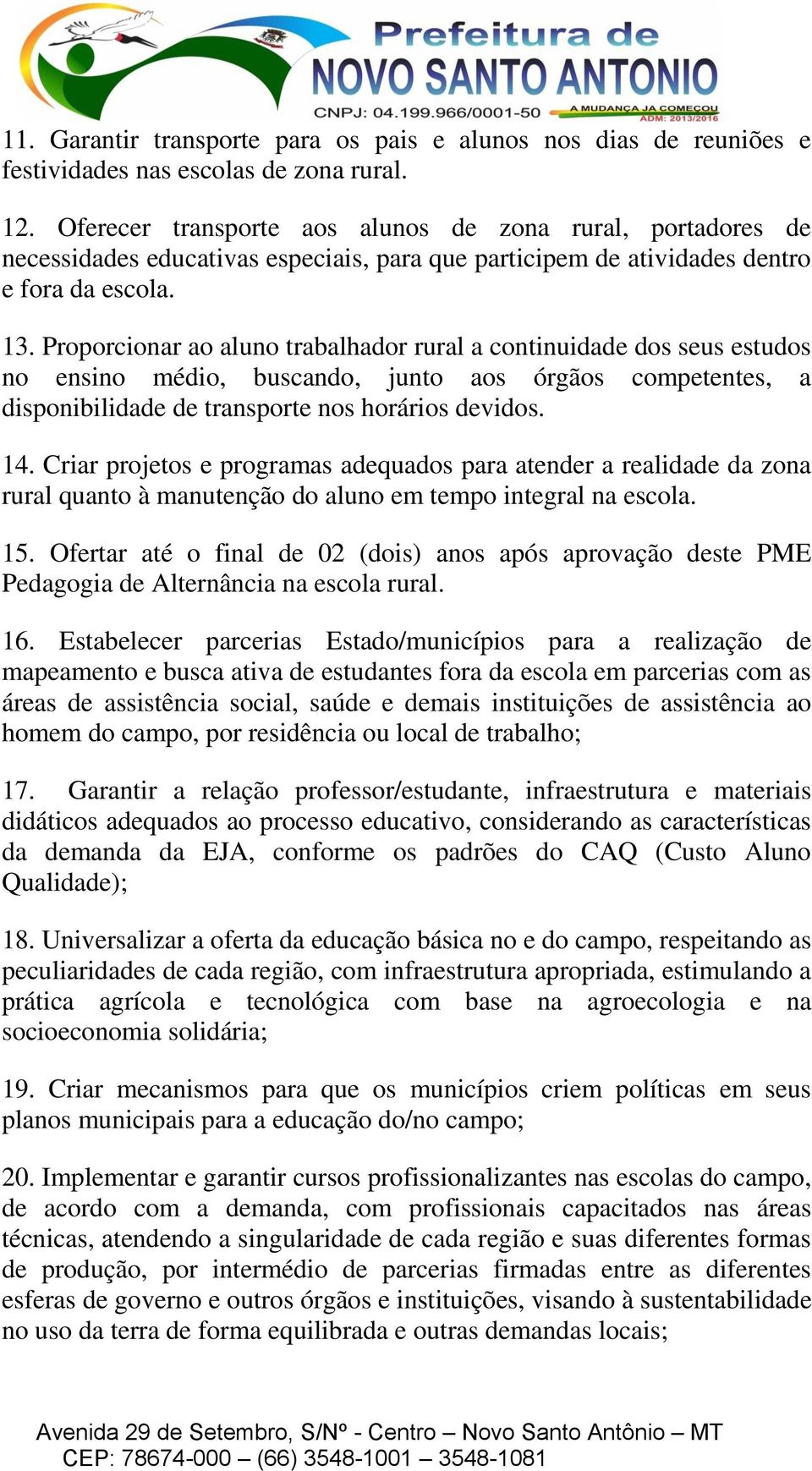 Proporcionar ao aluno trabalhador rural a continuidade dos seus estudos no ensino médio, buscando, junto aos órgãos competentes, a disponibilidade de transporte nos horários devidos. 14.