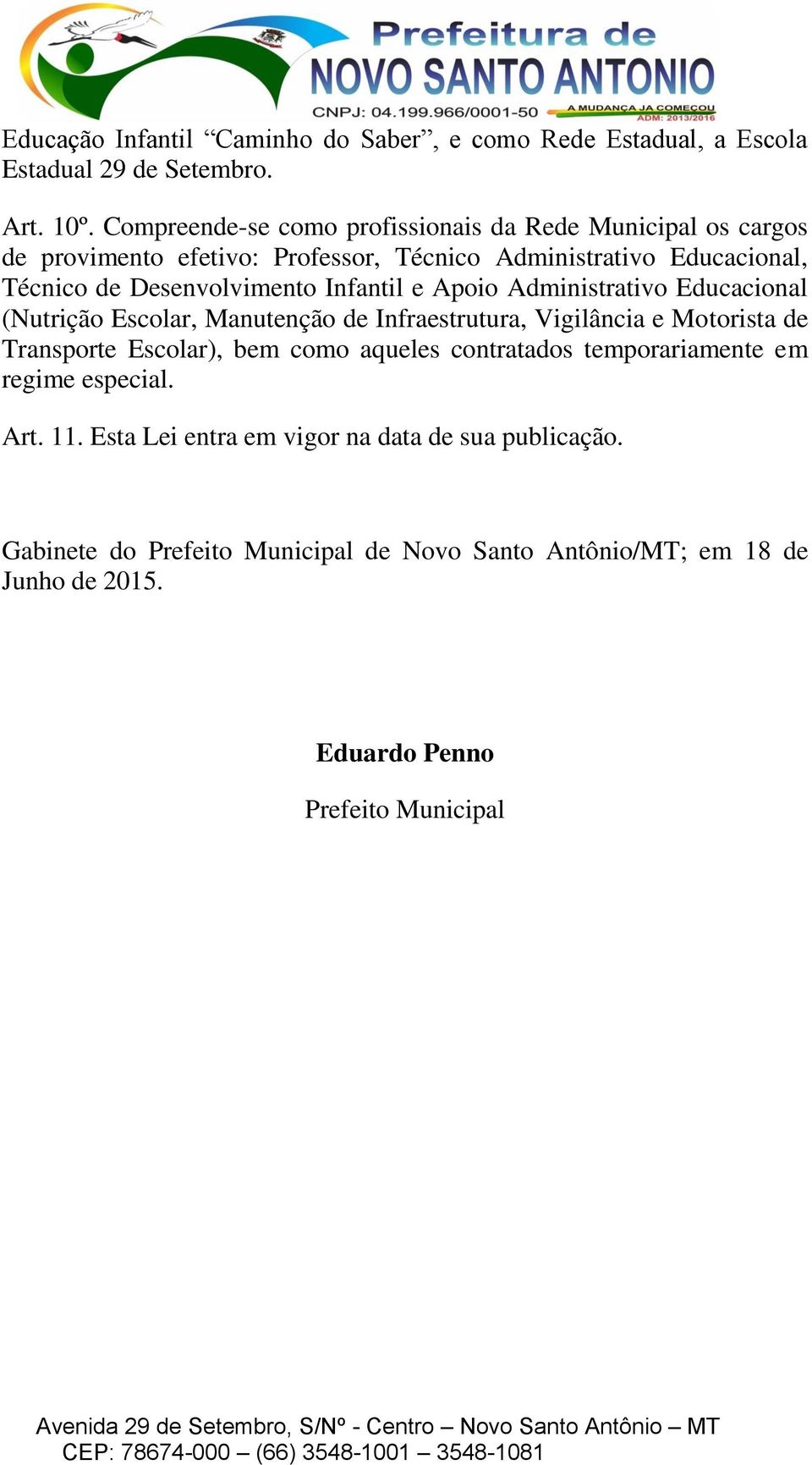 Infantil e Apoio Administrativo Educacional (Nutrição Escolar, Manutenção de Infraestrutura, Vigilância e Motorista de Transporte Escolar), bem como aqueles