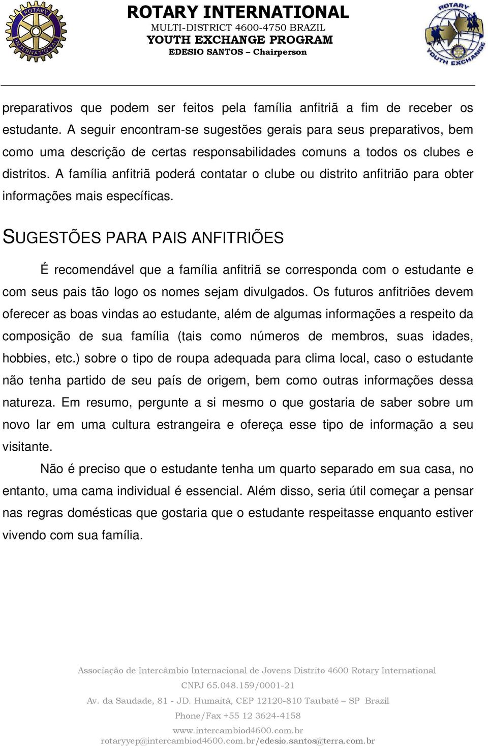 A família anfitriã poderá contatar o clube ou distrito anfitrião para obter informações mais específicas.