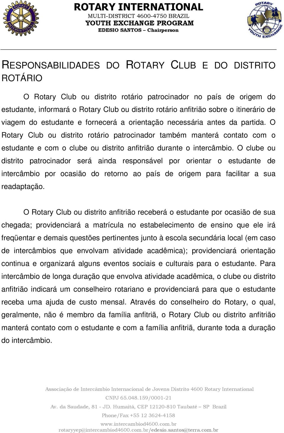 O Rotary Club ou distrito rotário patrocinador também manterá contato com o estudante e com o clube ou distrito anfitrião durante o intercâmbio.