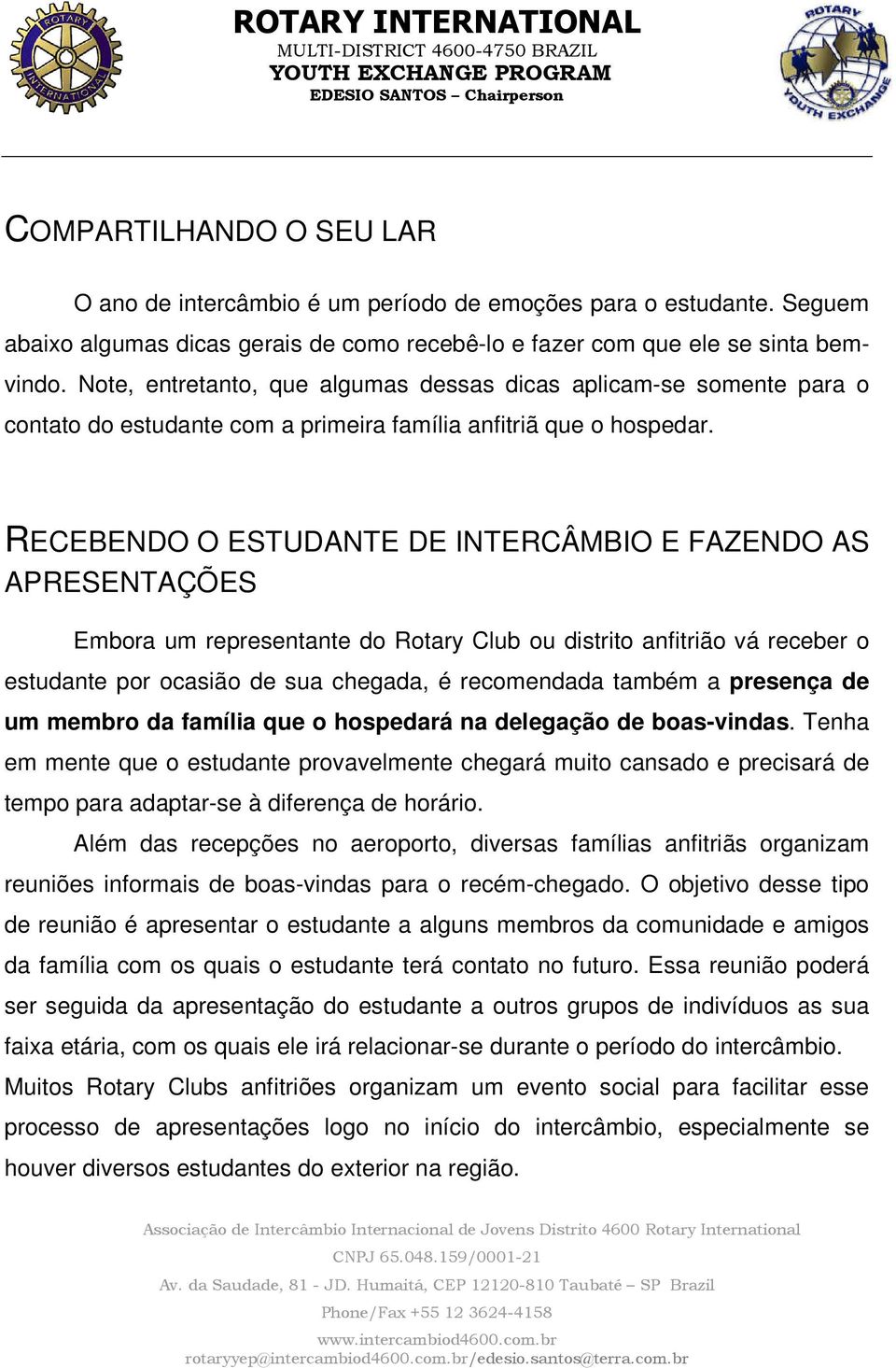 RECEBENDO O ESTUDANTE DE INTERCÂMBIO E FAZENDO AS APRESENTAÇÕES Embora um representante do Rotary Club ou distrito anfitrião vá receber o estudante por ocasião de sua chegada, é recomendada também a