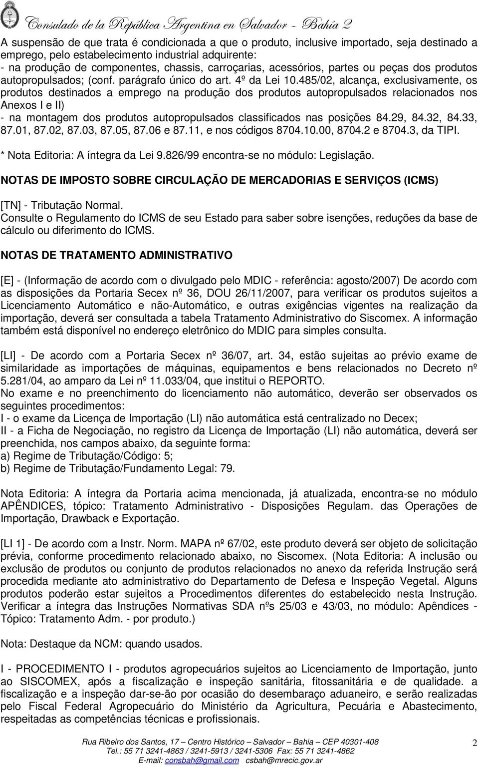 485/02, alcança, exclusivamente, os produtos destinados a emprego na produção dos produtos autopropulsados relacionados nos Anexos I e II) - na montagem dos produtos autopropulsados classificados nas