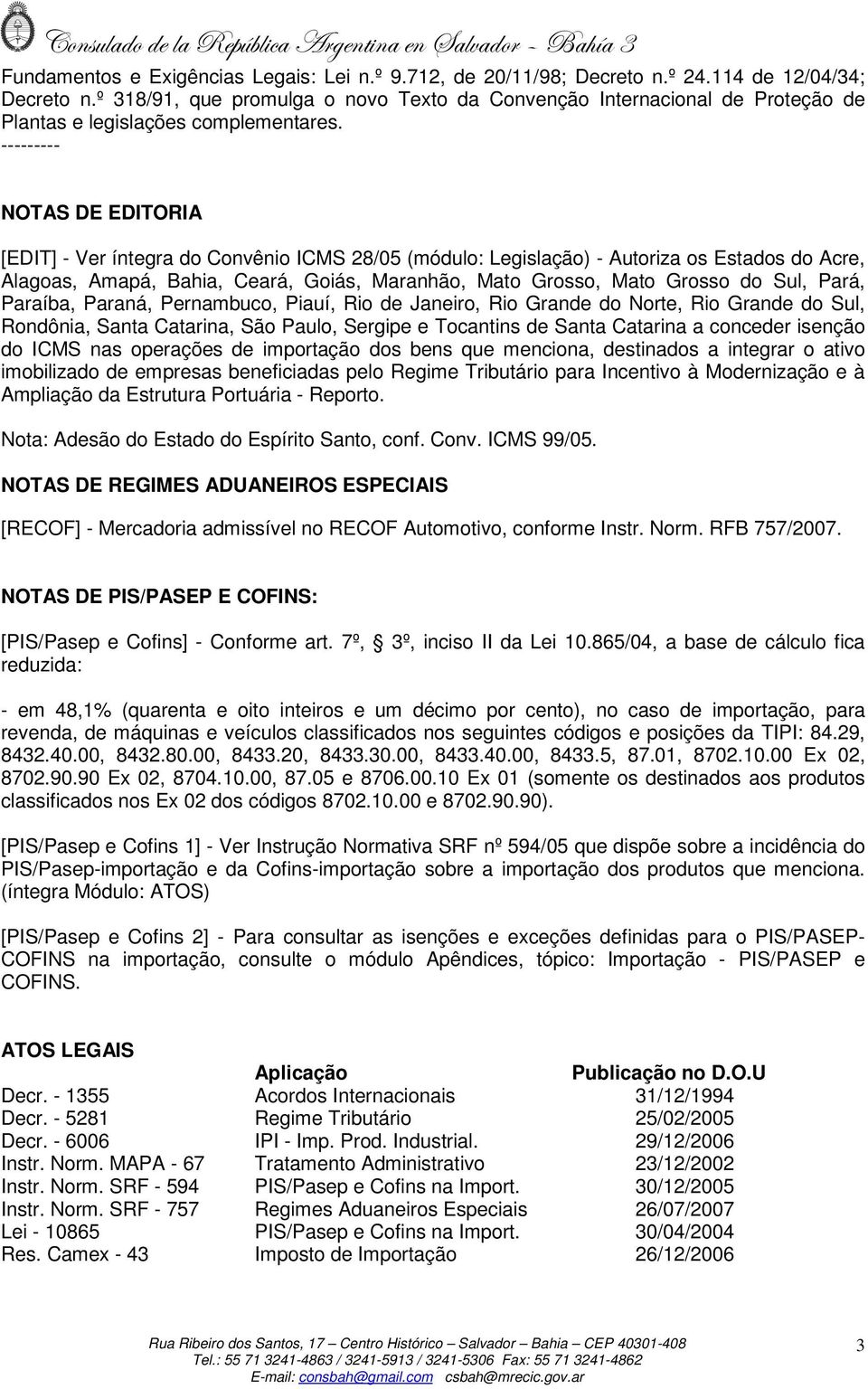 --------- NOTAS DE EDITORIA [EDIT] - Ver íntegra do Convênio ICMS 28/05 (módulo: Legislação) - Autoriza os Estados do Acre, Alagoas, Amapá, Bahia, Ceará, Goiás, Maranhão, Mato Grosso, Mato Grosso do