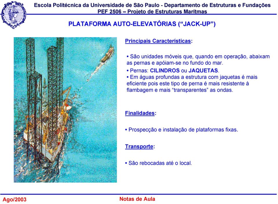 Em águas profundas a estrutura com jaquetas é mais eficiente pois este tipo de perna é mais resistente à