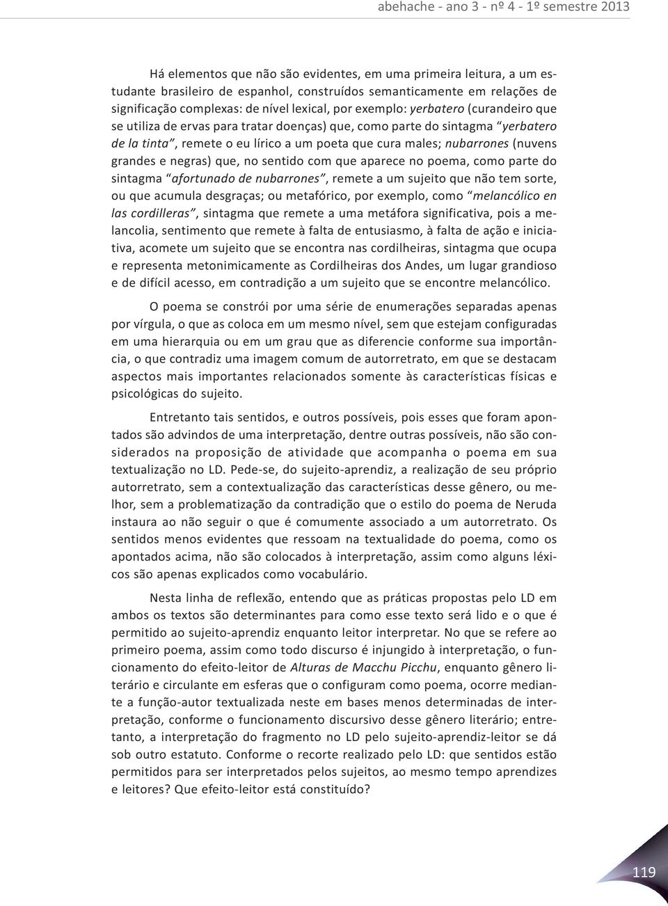 negras) que, no sentido com que aparece no poema, como parte do sintagma afortunado de nubarrones, remete a um sujeito que não tem sorte, ou que acumula desgraças; ou metafórico, por exemplo, como