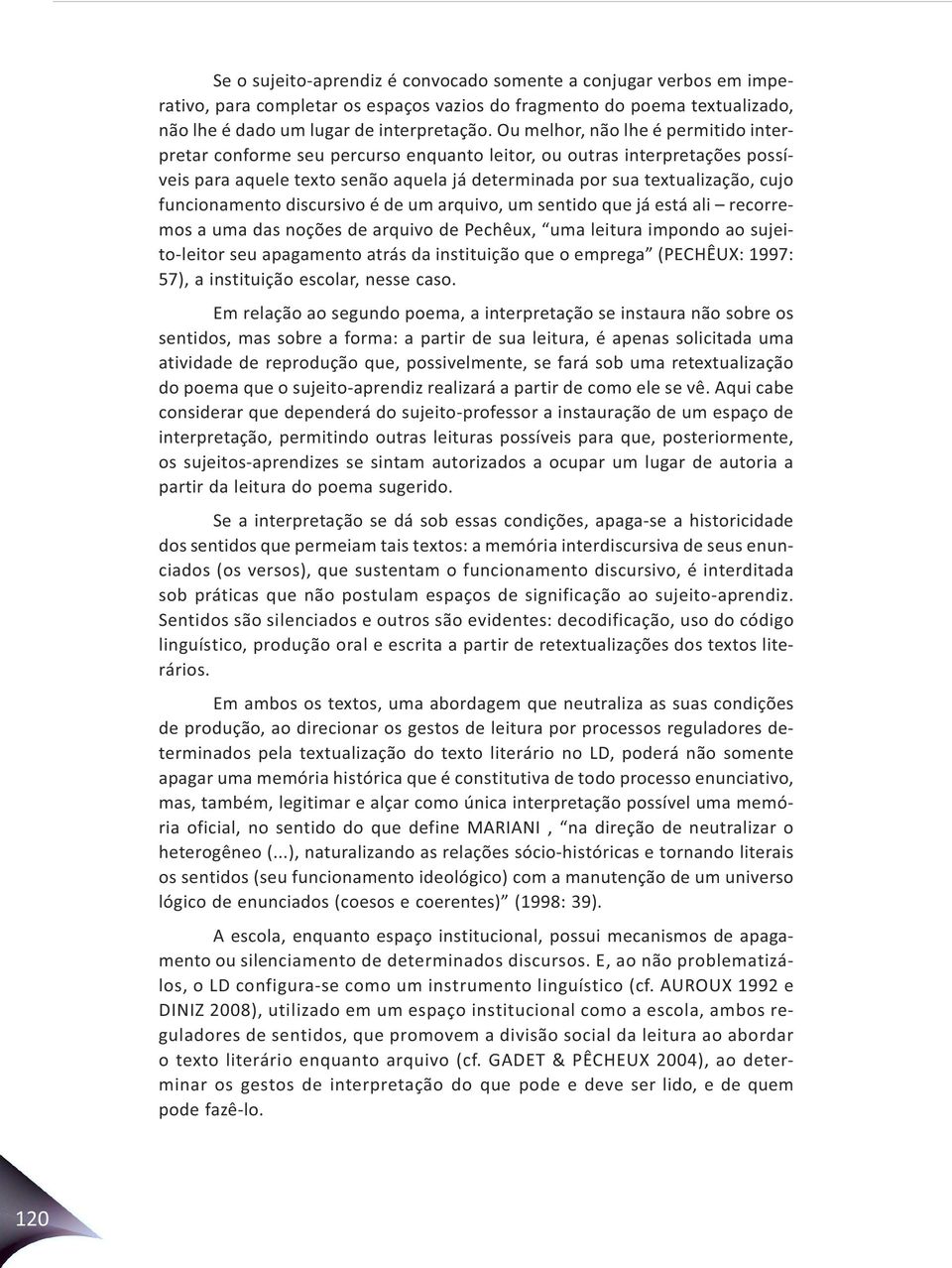 funcionamento discursivo é de um arquivo, um sentido que já está ali recorremos a uma das noções de arquivo de Pechêux, uma leitura impondo ao sujeito-leitor seu apagamento atrás da instituição que o