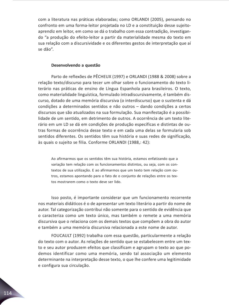 Desenvolvendo a questão Parto de reflexões de PÊCHEUX (1997) e ORLANDI (1988 & 2008) sobre a relação texto/discurso para tecer um olhar sobre o funcionamento do texto literário nas práticas de ensino