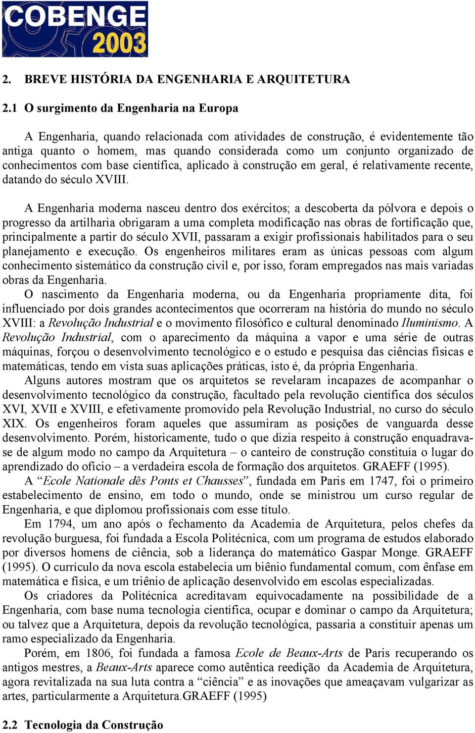 conhecimentos com base científica, aplicado à construção em geral, é relativamente recente, datando do século XVIII.