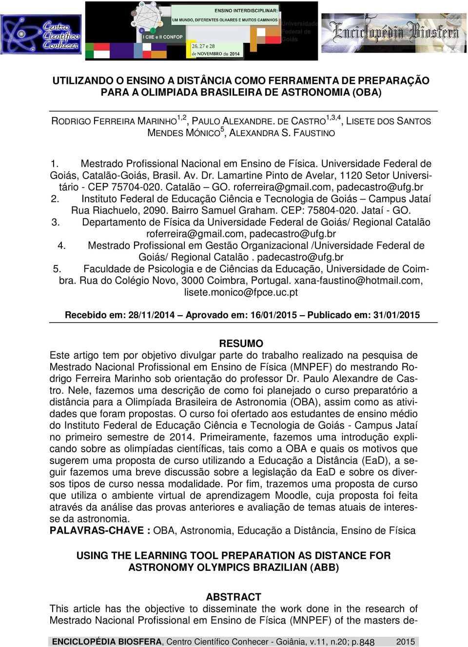 Lamartine Pinto de Avelar, 1120 Setor Universitário - CEP 75704-020. Catalão GO. roferreira@gmail.com, padecastro@ufg.br 2.