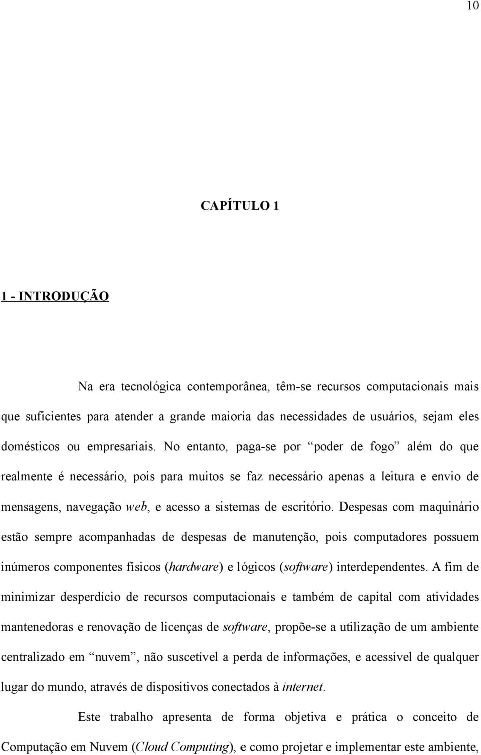 No entanto, paga-se por poder de fogo além do que realmente é necessário, pois para muitos se faz necessário apenas a leitura e envio de mensagens, navegação web, e acesso a sistemas de escritório.