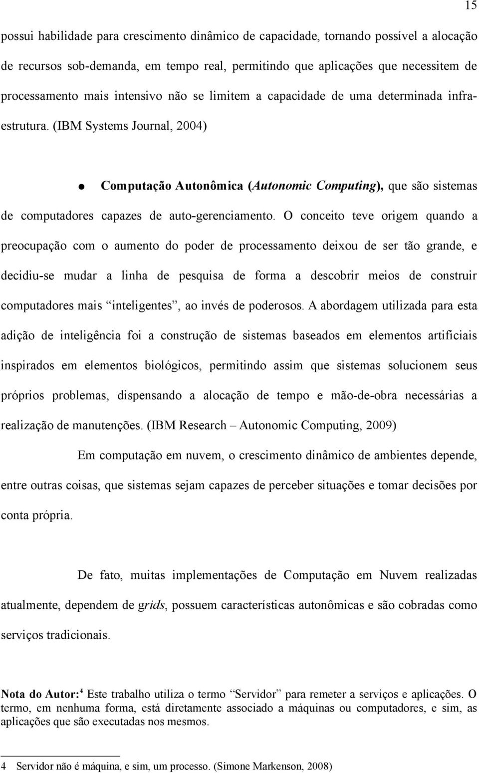 (IBM Systems Journal, 2004) Computação Autonômica (Autonomic Computing), que são sistemas de computadores capazes de auto-gerenciamento.