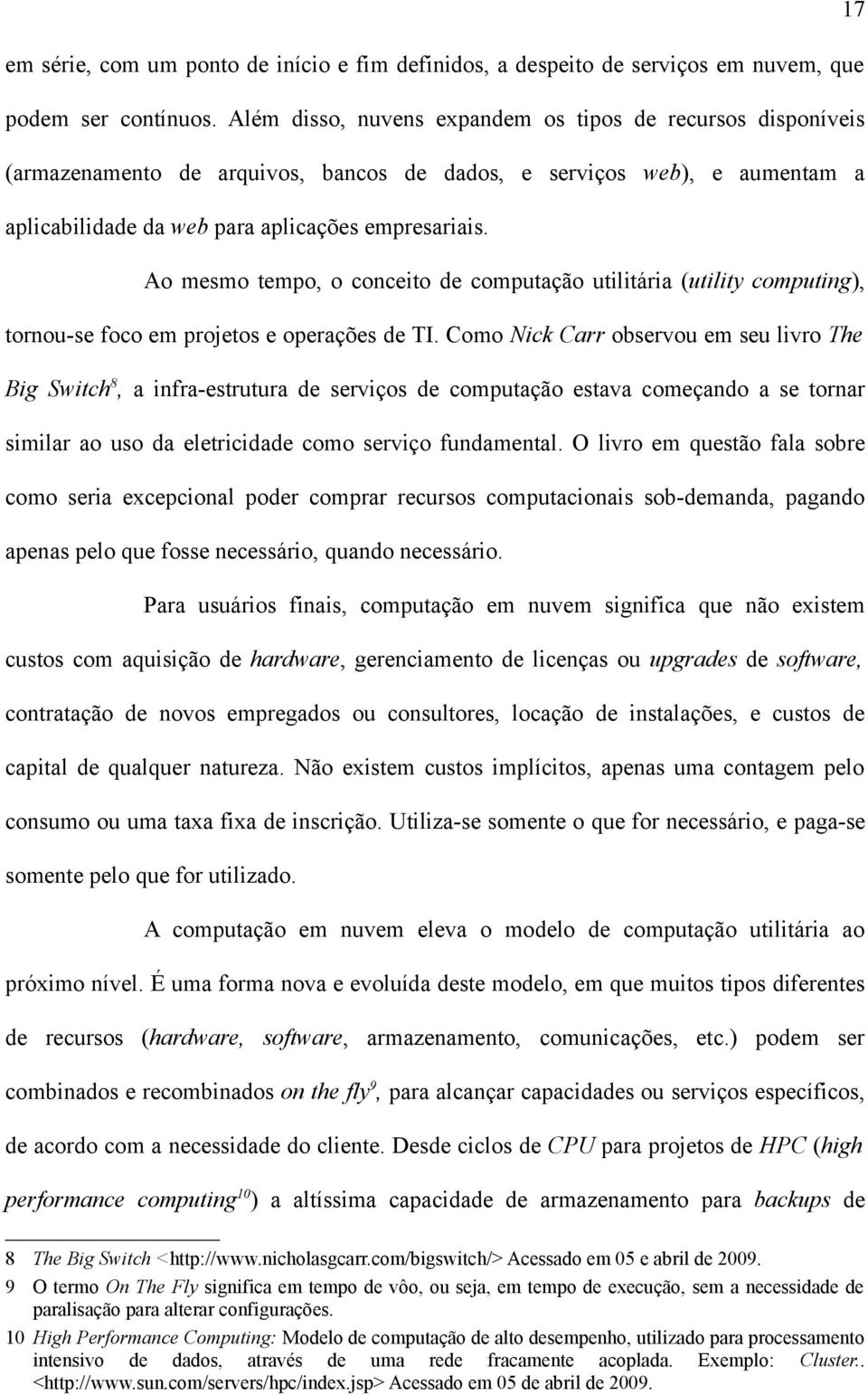 Ao mesmo tempo, o conceito de computação utilitária (utility computing), tornou-se foco em projetos e operações de TI.