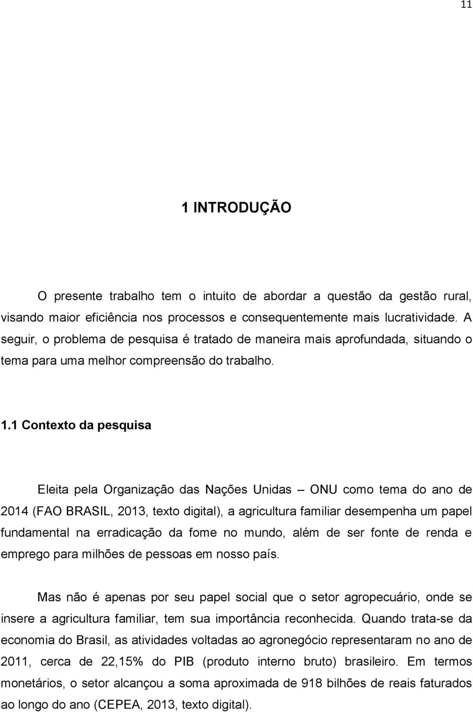 1 Contexto da pesquisa Eleita pela Organização das Nações Unidas ONU como tema do ano de 2014 (FAO BRASIL, 2013, texto digital), a agricultura familiar desempenha um papel fundamental na erradicação