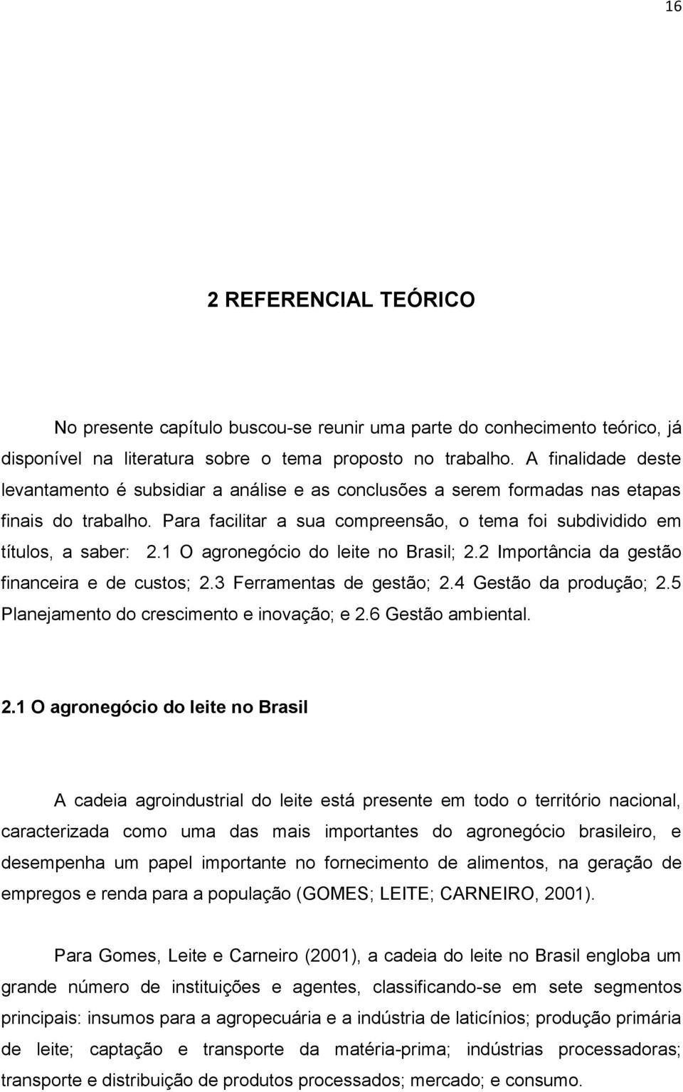 1 O agronegócio do leite no Brasil; 2.2 Importância da gestão financeira e de custos; 2.3 Ferramentas de gestão; 2.4 Gestão da produção; 2.5 Planejamento do crescimento e inovação; e 2.