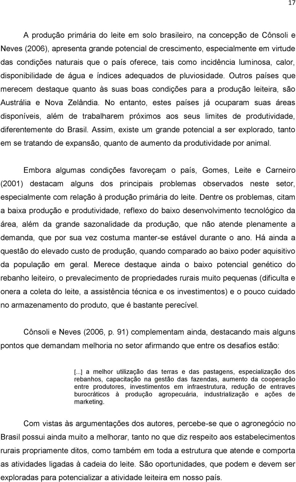 Outros países que merecem destaque quanto às suas boas condições para a produção leiteira, são Austrália e Nova Zelândia.