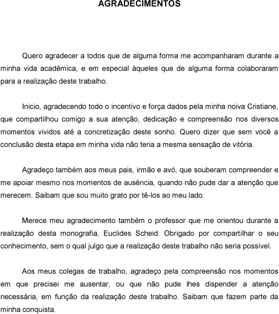 sonho. Quero dizer que sem você a conclusão desta etapa em minha vida não teria a mesma sensação de vitória.