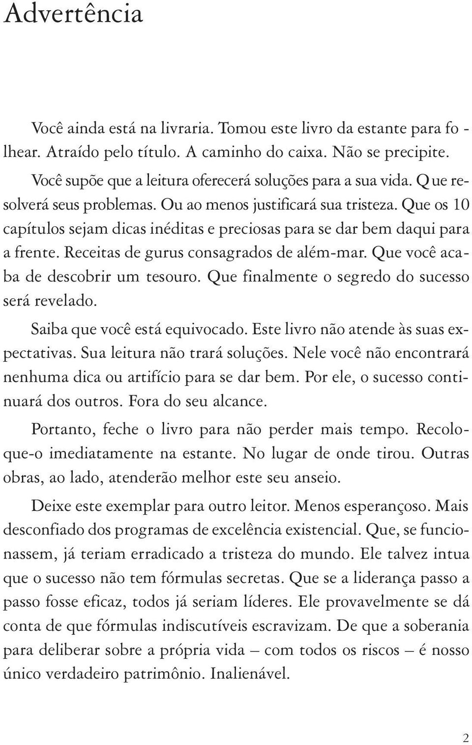 Que os 10 capítulos sejam dicas inéditas e preciosas para se dar bem daqui para a frente. Receitas de gurus consagrados de além-mar. Que você acaba de descobrir um tesouro.