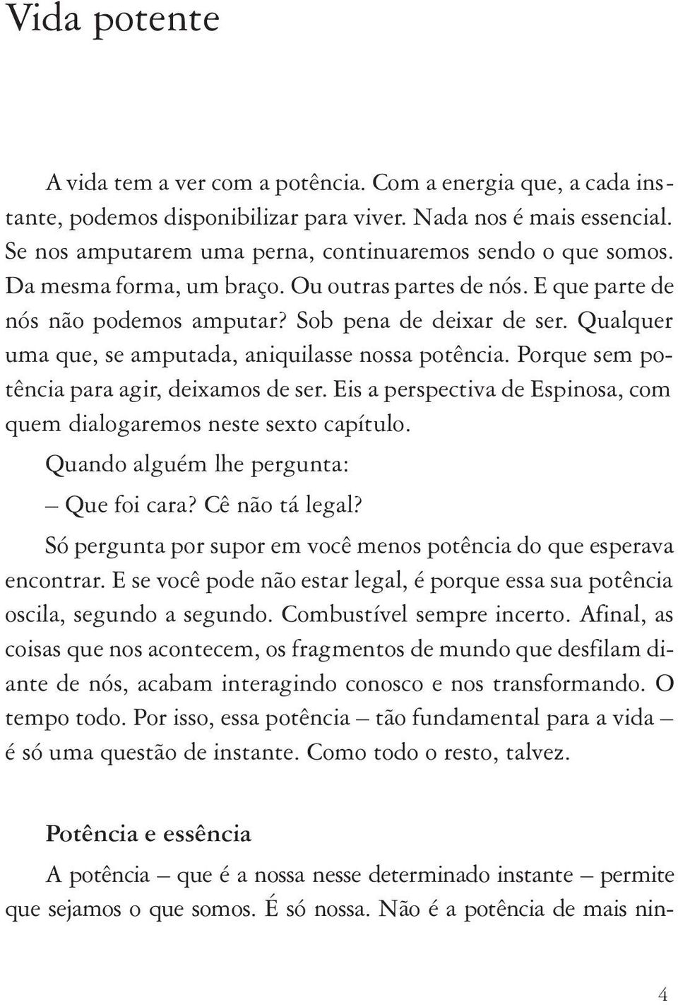 Qualquer uma que, se amputada, aniquilasse nossa potência. Porque sem potência para agir, deixamos de ser. Eis a perspectiva de Espinosa, com quem dialogaremos neste sexto capítulo.