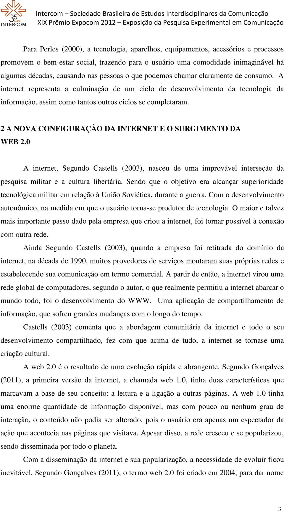 2 A NOVA CONFIGURAÇÃO DA INTERNET E O SURGIMENTO DA WEB 2.0 A internet, Segundo Castells (2003), nasceu de uma improvável interseção da pesquisa militar e a cultura libertária.