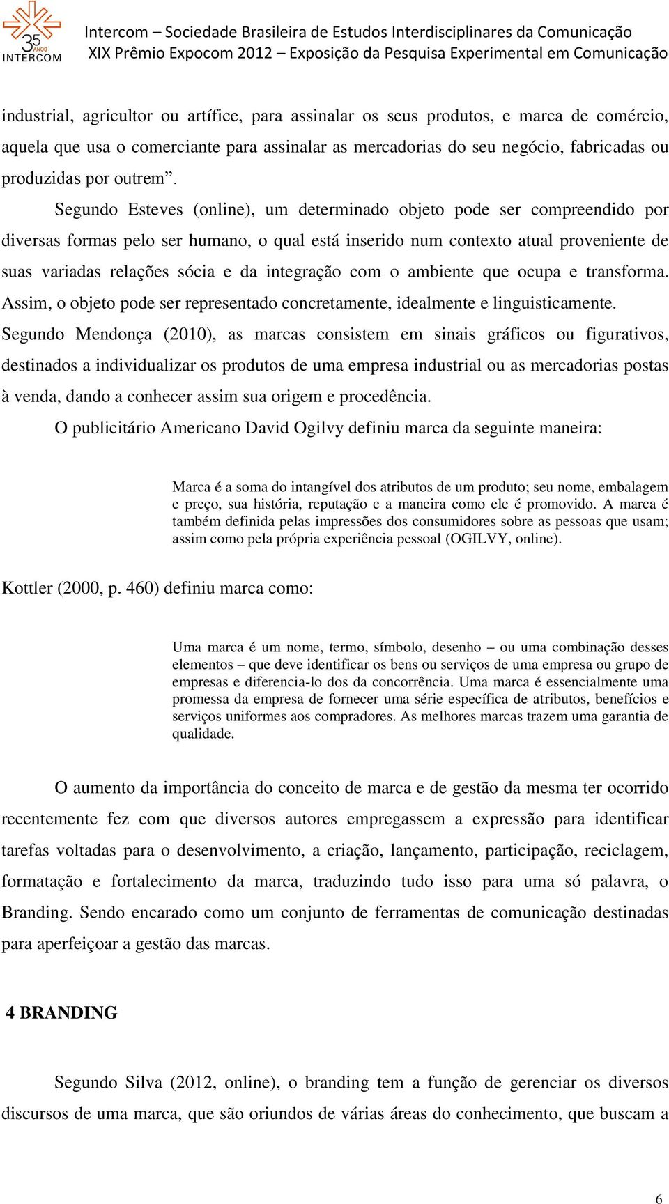 Segundo Esteves (online), um determinado objeto pode ser compreendido por diversas formas pelo ser humano, o qual está inserido num contexto atual proveniente de suas variadas relações sócia e da