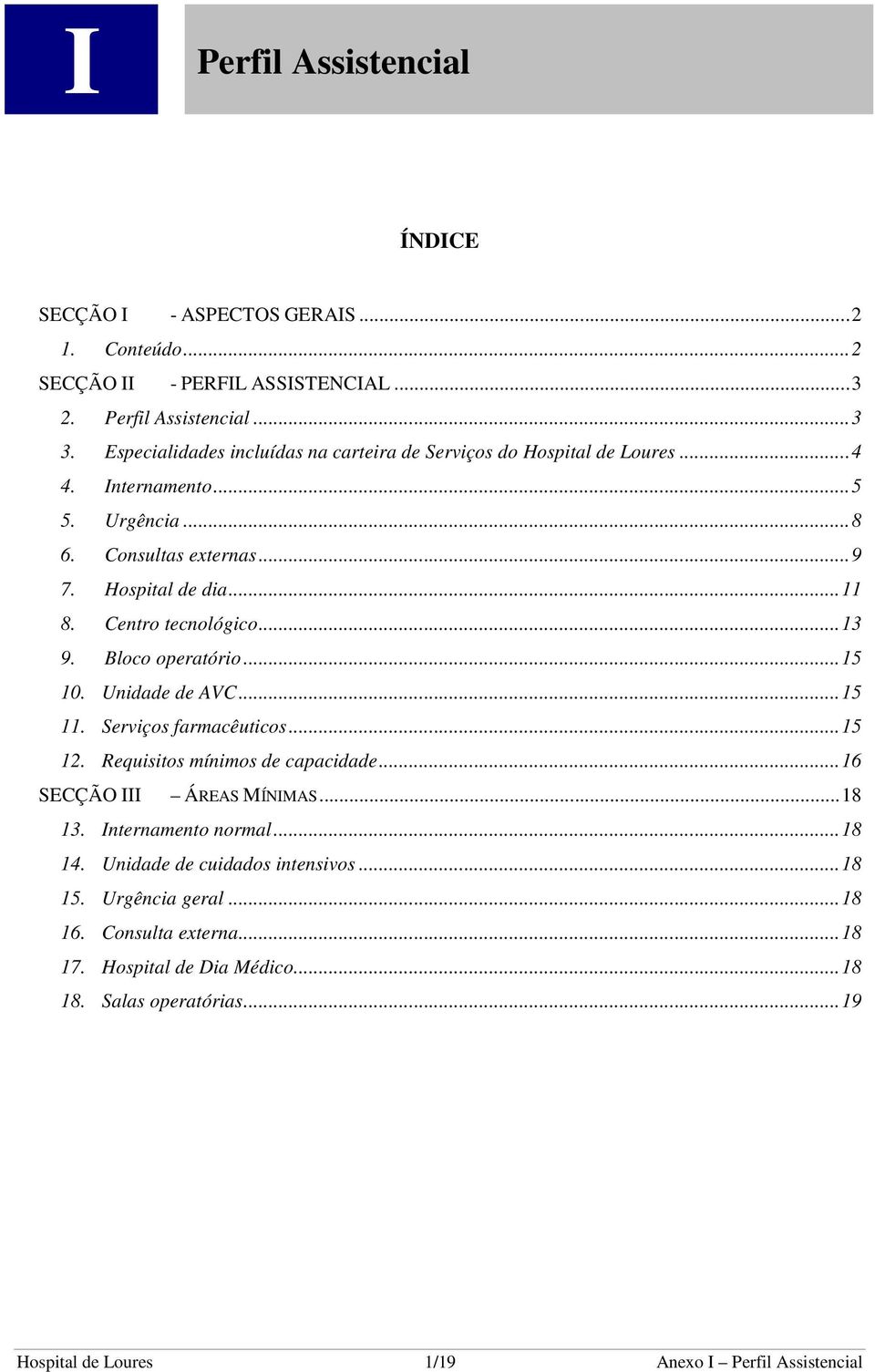 Centro tecnológico...13 9. Bloco operatório...15 10. Unidade de AVC...15 11. Serviços farmacêuticos...15 12. Requisitos mínimos de capacidade...16 SECÇÃO III ÁREAS MÍNIMAS...18 13.