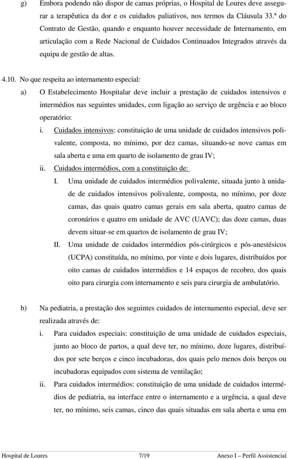 No que respeita ao internamento especial: a) O Estabelecimento Hospitalar deve incluir a prestação de cuidados intensivos e intermédios nas seguintes unidades, com ligação ao serviço de urgência e ao