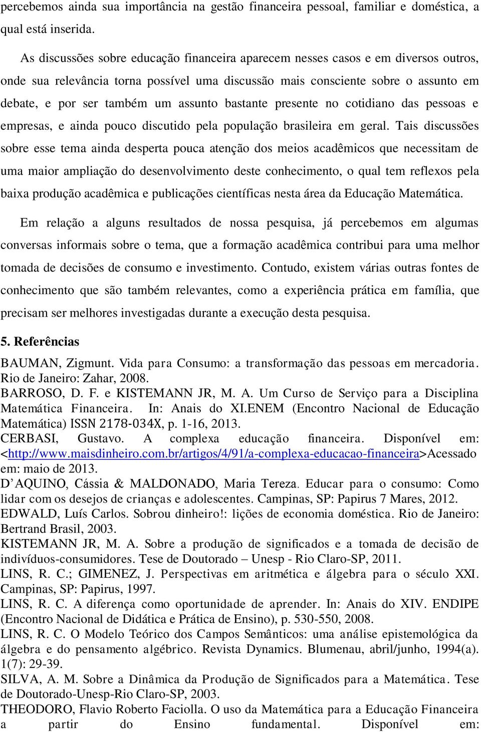 assunto bastante presente no cotidiano das pessoas e empresas, e ainda pouco discutido pela população brasileira em geral.