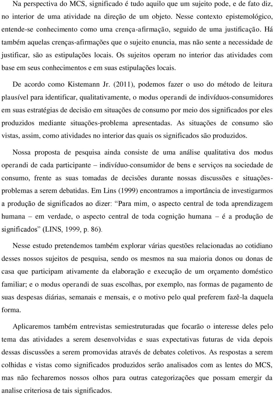 Há também aquelas crenças-afirmações que o sujeito enuncia, mas não sente a necessidade de justificar, são as estipulações locais.