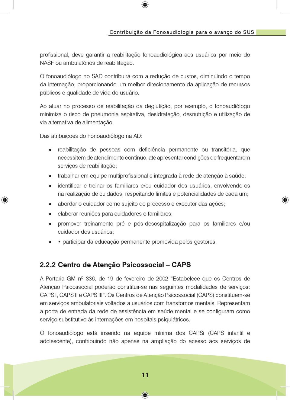 Ao atuar no processo de reabilitação da deglutição, por exemplo, o fonoaudiólogo minimiza o risco de pneumonia aspirativa, desidratação, desnutrição e utilização de via alternativa de alimentação.