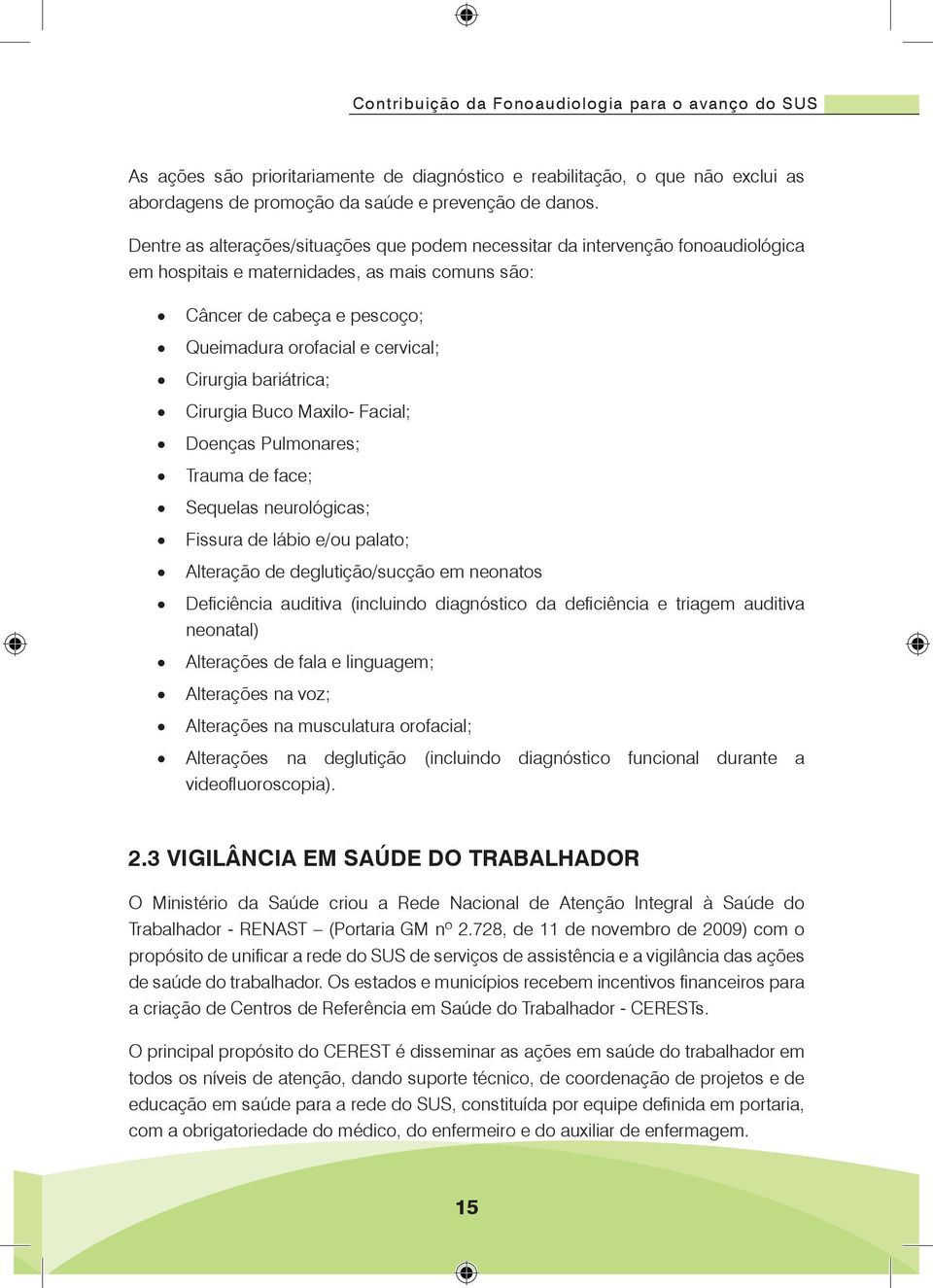 Cirurgia bariátrica; Cirurgia Buco Maxilo- Facial; Doenças Pulmonares; Trauma de face; Sequelas neurológicas; Fissura de lábio e/ou palato; Alteração de deglutição/sucção em neonatos Defi ciência