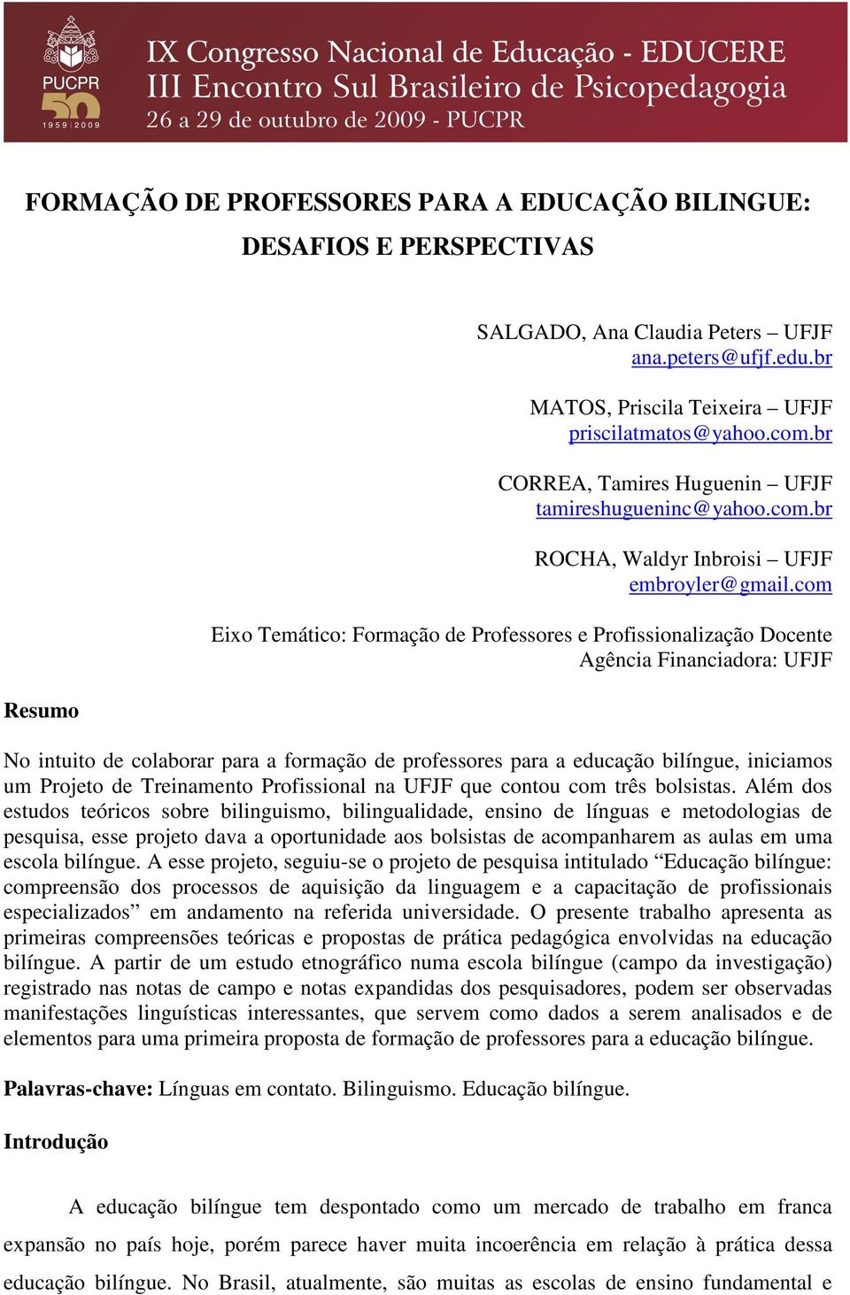 com Eixo Temático: Formação de Professores e Profissionalização Docente Agência Financiadora: UFJF No intuito de colaborar para a formação de professores para a educação bilíngue, iniciamos um