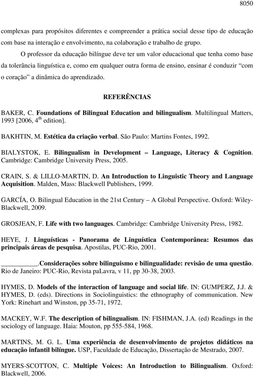 aprendizado. REFERÊNCIAS BAKER, C. Foundations of Bilingual Education and bilingualism. Multilingual Matters, 1993 [2006, 4 th edition]. BAKHTIN, M. Estética da criação verbal.